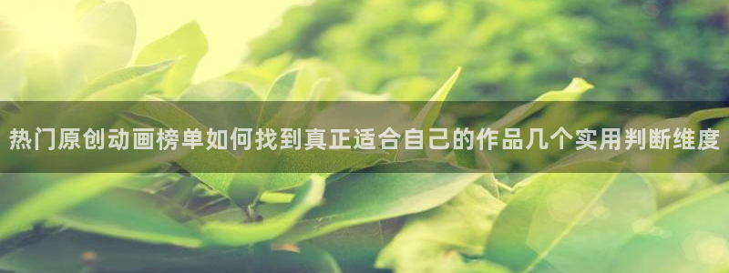 动漫天堂在线观看：热门原创动画榜单如何找到真正适合自己的作品几个实用判断维度配图