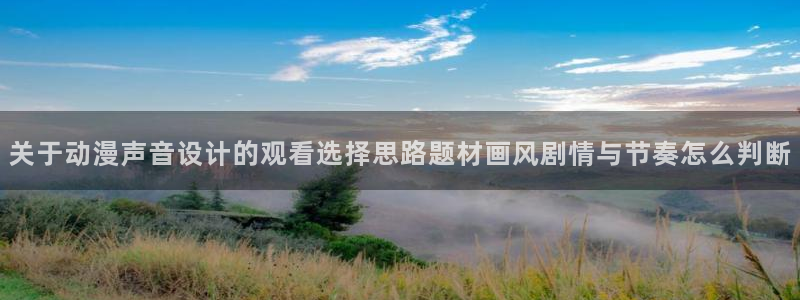 动漫天堂新番列表：关于动漫声音设计的观看选择思路题材画风剧情与节奏怎么判断配图