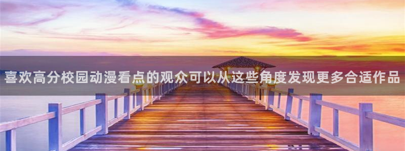 动漫天堂国漫大全：喜欢高分校园动漫看点的观众可以从这些角度发现更多合适作品配图