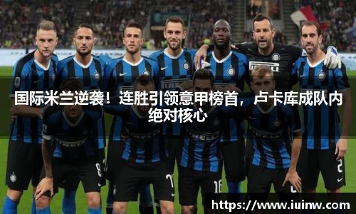 国际米兰逆袭！连胜引领意甲榜首，卢卡库成队内绝对核心