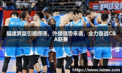 福建男篮引援提速，外援强势来袭，全力备战CBA联赛