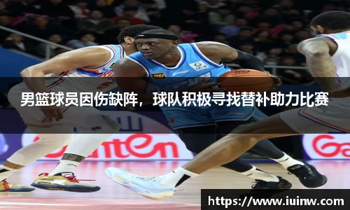 男篮球员因伤缺阵，球队积极寻找替补助力比赛