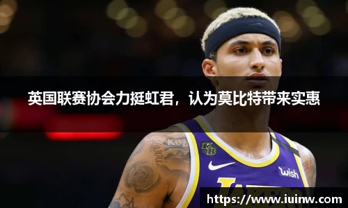 英国联赛协会力挺虹君，认为莫比特带来实惠