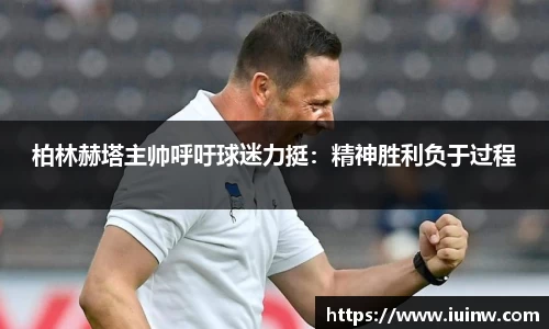 柏林赫塔主帅呼吁球迷力挺：精神胜利负于过程