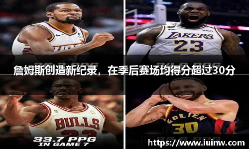 詹姆斯创造新纪录，在季后赛场均得分超过30分
