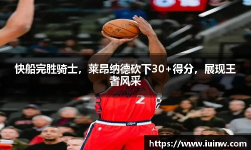 快船完胜骑士，莱昂纳德砍下30+得分，展现王者风采
