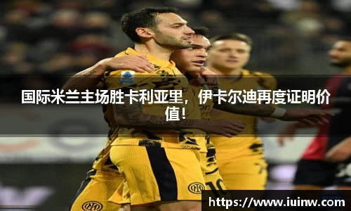 国际米兰主场胜卡利亚里，伊卡尔迪再度证明价值！