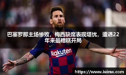 巴塞罗那主场惨败，梅西缺席表现堪忧，遭遇22年来最糟糕开局