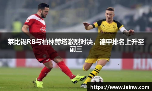 莱比锡RB与柏林赫塔激烈对决，德甲排名上升至前三