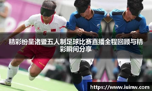 精彩纷呈诸暨五人制足球比赛直播全程回顾与精彩瞬间分享