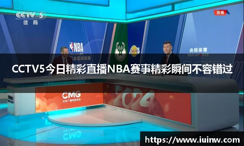 CCTV5今日精彩直播NBA赛事精彩瞬间不容错过