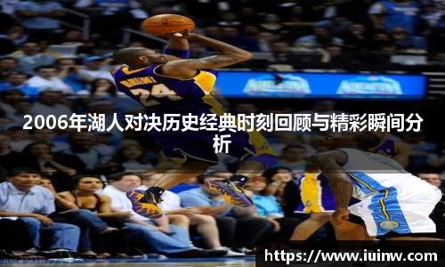 2006年湖人对决历史经典时刻回顾与精彩瞬间分析