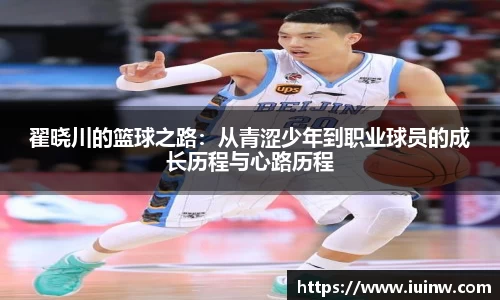 翟晓川的篮球之路：从青涩少年到职业球员的成长历程与心路历程