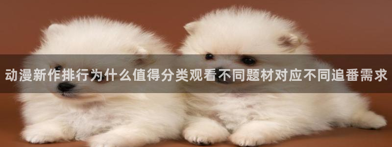 动漫天堂每日更新:动漫新作排行为什么值得分类观看不同题材对应不同追番需求配图