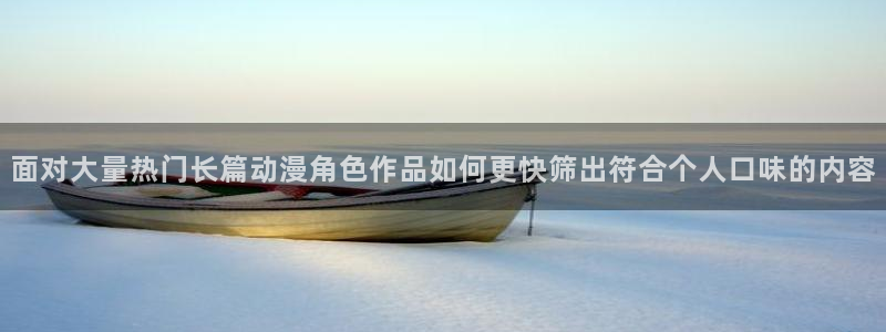 动漫天堂高分作品:面对大量热门长篇动漫角色作品如何更快筛出符合个人口味的内容配图