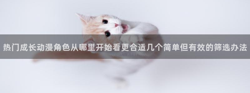 动漫天堂连载动漫大全：热门成长动漫角色从哪里开始看更合适几个简单但有效的筛选办法配图