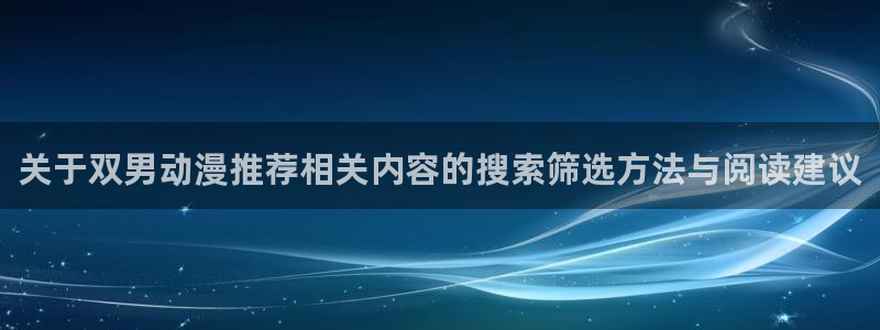 动漫天堂动漫排行：关于双男动漫推荐相关内容的搜索筛选方法与阅读建议配图